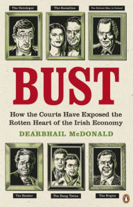 Title: Bust: How The Courts Have Exposed The Rotten Heart Of The Irish Econom, Author: Dearbhail McDonald