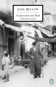 Title: To Jerusalem and Back: A Personal Account, Author: Saul Bellow