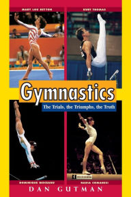 Gymnastics: The Trials, the Triumphs, the Truth