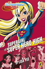 Title: Supergirl at Super Hero High (DC Super Hero Girls), Author: Lisa Yee