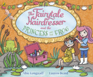 Title: The Fairytale Hairdresser and the Princess and the Frog, Author: Abie Longstaff