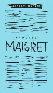 Title: Inspector Maigret Omnibus: Volume 1: Pietr the Latvian; The Hanged Man of Saint-Pholien; The Carter of 'La Providence'; The Grand Banks Café, Author: Georges Simenon