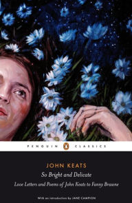 Title: Penguin Classics So Bright And Delicate: Love Letters And Poems Of John Keats To Fanny Brawne, Author: John Keats