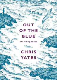 Title: Out of the Blue: On Fishing at Sea, Author: Christopher Yates