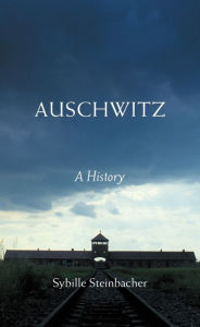 Title: Auschwitz: A History, Author: Sybille Steinbacher