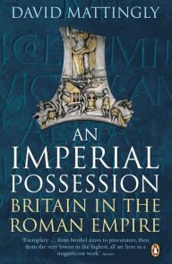 Title: An Imperial Possession: Britain in the Roman Empire, 54 BC - AD 409, Author: David Mattingly