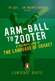 Title: Arm-ball to Zooter: A Sideways Look at the Language of Cricket, Author: Lawrence Booth