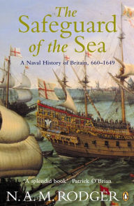 Title: The Safeguard of the Sea: A Naval History of Britain 660-1649, Author: N A M Rodger