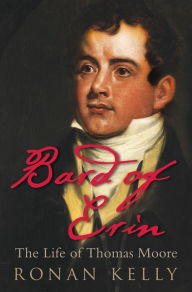 Title: Bard of Erin: The Life of Thomas Moore, Author: Ronan Kelly