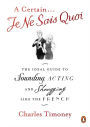 A Certain Je Ne Sais Quoi: The Ideal Guide to Sounding, Acting and Shrugging Like the French