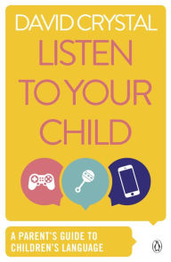 Title: Listen to Your Child: A Parent's Guide to Children's Language, Author: David Crystal