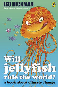 Title: Will Jellyfish Rule the World?: A Book About Climate Change, Author: Leo Hickman