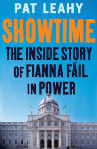 Title: Showtime: The Inside Story of Fianna Fáil in Power, Author: Pat Leahy