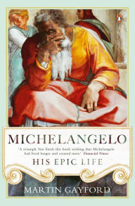 Title: Michelangelo: His Epic Life, Author: Martin Gayford