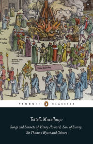 Title: Tottel's Miscellany: Songs and Sonnets of Henry Howard, Earl of Surrey, Sir Thomas Wyatt and Others, Author: Amanda Holton