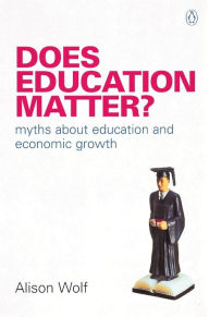 Title: Does Education Matter?: Myths About Education and Economic Growth, Author: Alison Wolf