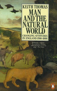 Title: Man and the Natural World: Changing Attitudes in England 1500-1800, Author: Keith Thomas