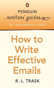 Title: Penguin Writers' Guides: How to Write Effective Emails, Author: R L Trask