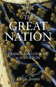 Title: The Great Nation: France from Louis XV to Napoleon: The New Penguin History of France, Author: Colin Jones