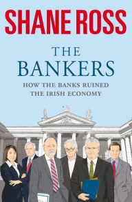 Title: The Bankers: How the Banks Brought Ireland to Its Knees, Author: Shane Ross