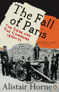 Title: The Fall of Paris: The Siege and the Commune 1870-71, Author: Alistair Horne