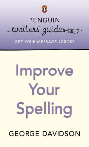 Title: Penguin Writers' Guides: Improve Your Spelling, Author: George Davidson