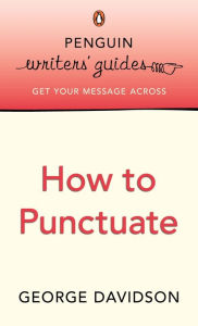 Title: Penguin Writers' Guides: How to Punctuate, Author: George Davidson
