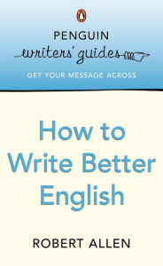 Title: Penguin Writers' Guides: How to Write Better English, Author: Robert Allen