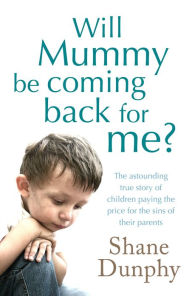 Title: Will Mummy Be Coming Back for Me?, Author: Shane Dunphy