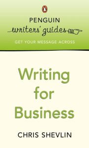 Title: Penguin Writers' Guides: Writing for Business, Author: Chris Shevlin