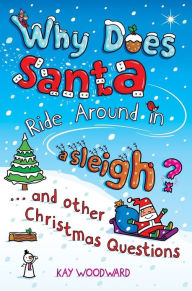 Title: Why Does Santa Ride Around in a Sleigh?: . . . and Other Christmas Questions, Author: Kay Woodward