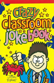 Title: Crazy Classroom Joke Book, Author: John Byrne