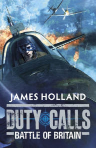 Title: Duty Calls: Battle of Britain: World War 2 Fiction, Author: James Holland
