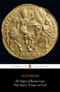 Title: The Digest of Roman Law: Theft, Rapine, Damage and Insult, Author: Justinian