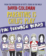 Title: Parenting is Child's Play: The Teenage Years, Author: David Coleman