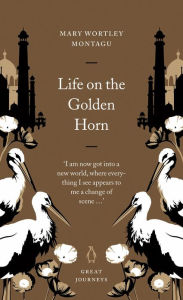 Title: Life on the Golden Horn, Author: Mary Wortley Montagu