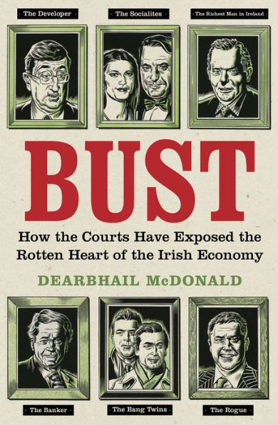 Bust: How the Courts Have Exposed the Rotten Heart of the Irish Economy