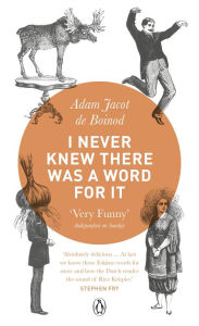 Title: I Never Knew There Was a Word For It, Author: Adam Jacot de Boinod