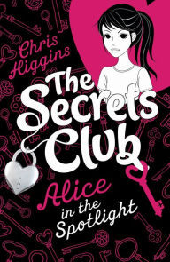 Title: The Secrets Club: Alice in the Spotlight, Author: Chris Higgins