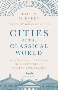 Title: Cities of the Classical World: An Atlas and Gazetteer of 120 Centres of Ancient Civilization, Author: Colin McEvedy