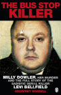 The Bus Stop Killer: Milly Dowler, Her Murder and the Full Story of the Sadistic Serial Killer Levi Bellfield