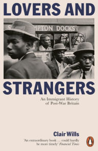 Title: Lovers and Strangers: An Immigrant History of Post-War Britain, Author: Clair Wills
