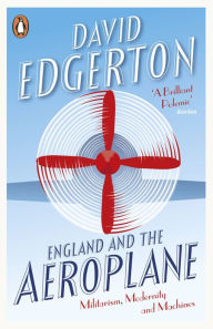 Title: England and the Aeroplane: Militarism, Modernity and Machines, Author: David Edgerton