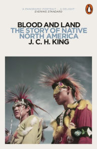 Title: Blood and Land: The Story of Native North America, Author: J.C.H. King