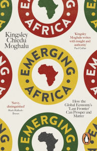 Title: Emerging Africa: How the Global Economy's 'Last Frontier' Can Prosper and Matter, Author: Kingsley Chiedu Moghalu