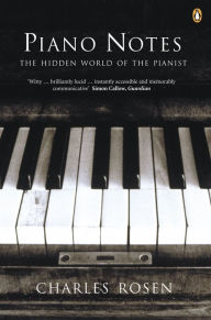 Title: Piano Notes: The Hidden World of the Pianist, Author: Charles Rosen