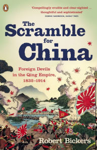 Title: The Scramble for China: Foreign Devils in the Qing Empire, 1832-1914, Author: Robert Bickers