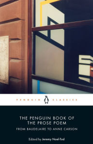 Title: The Penguin Book of the Prose Poem: From Baudelaire to Anne Carson, Author: Jeremy Noel-Tod
