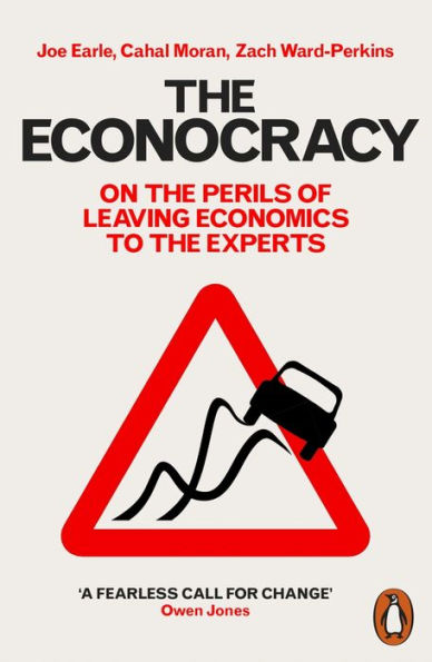 the Econocracy: On Perils of Leaving Economics to Experts