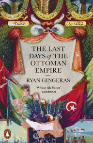 Title: The Last Days of the Ottoman Empire, Author: Ryan Gingeras